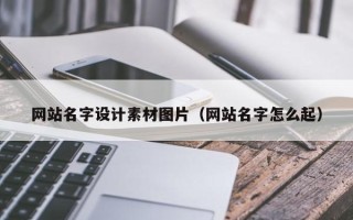 枝江网站名字设计素材图片（网站名字怎么起）